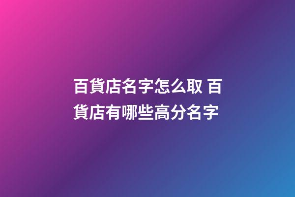 百貨店名字怎么取 百貨店有哪些高分名字-第1張-店鋪起名-玄機派